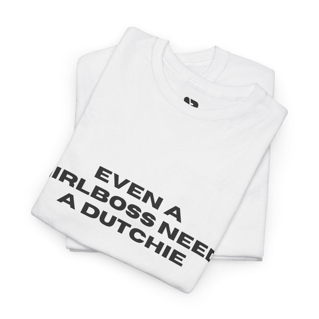 "Even a Girlboss Need a Dutchie" T‑Shirt
