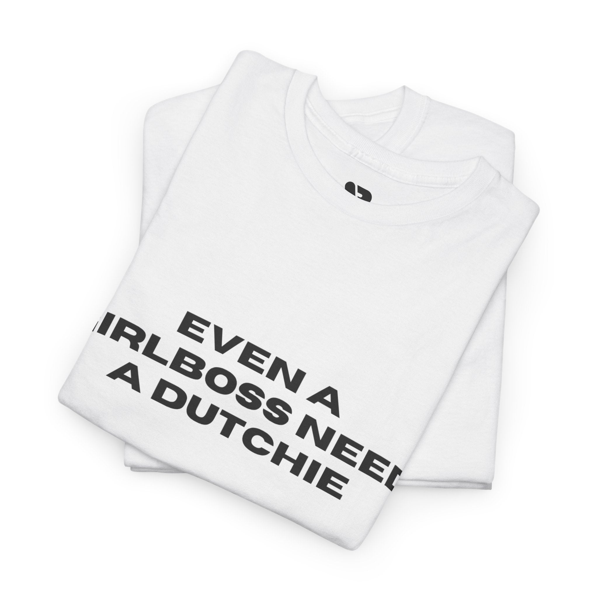"Even a Girlboss Need a Dutchie" T‑Shirt