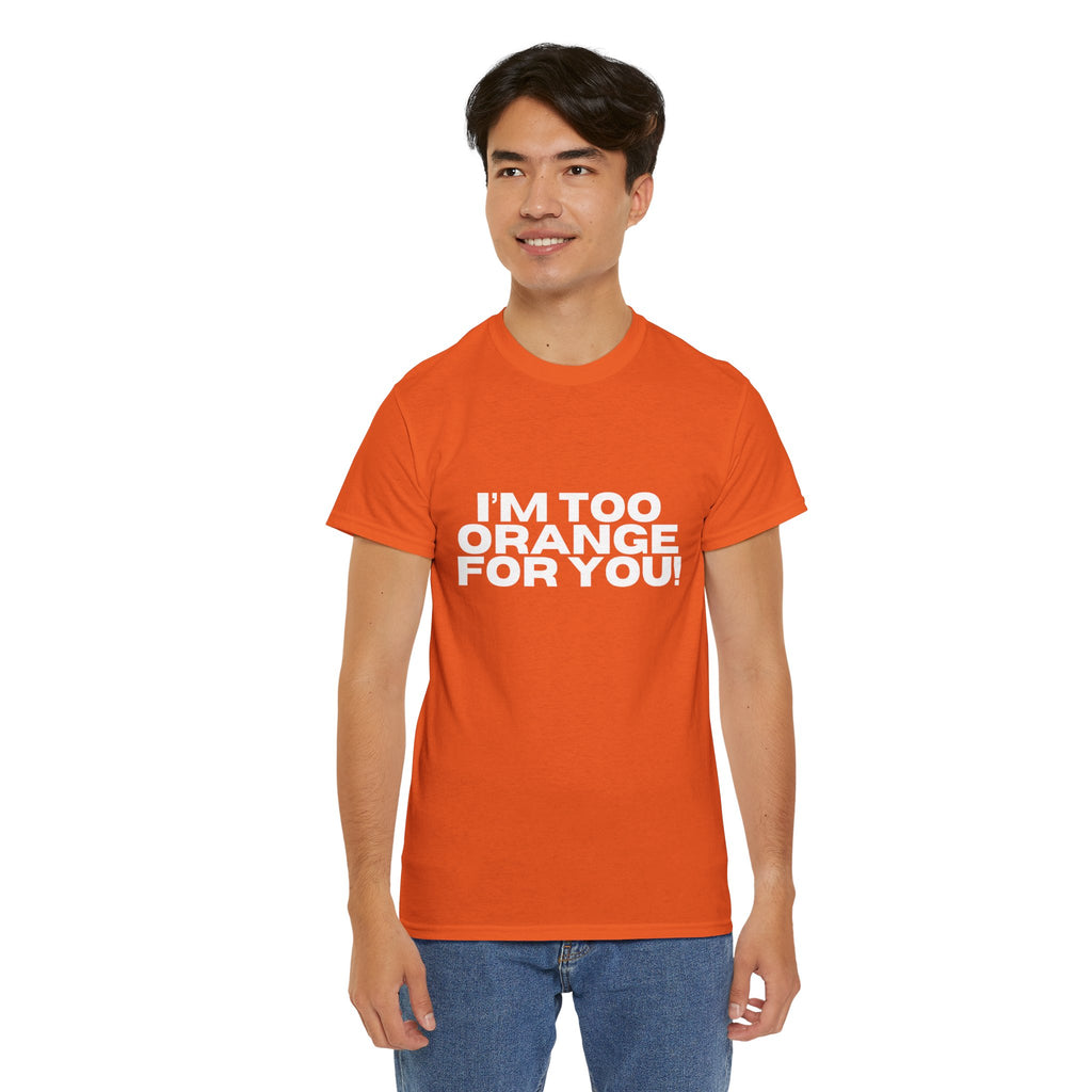 I'm Too Orange For You Tee – Bold Statement Graphic T-Shirt