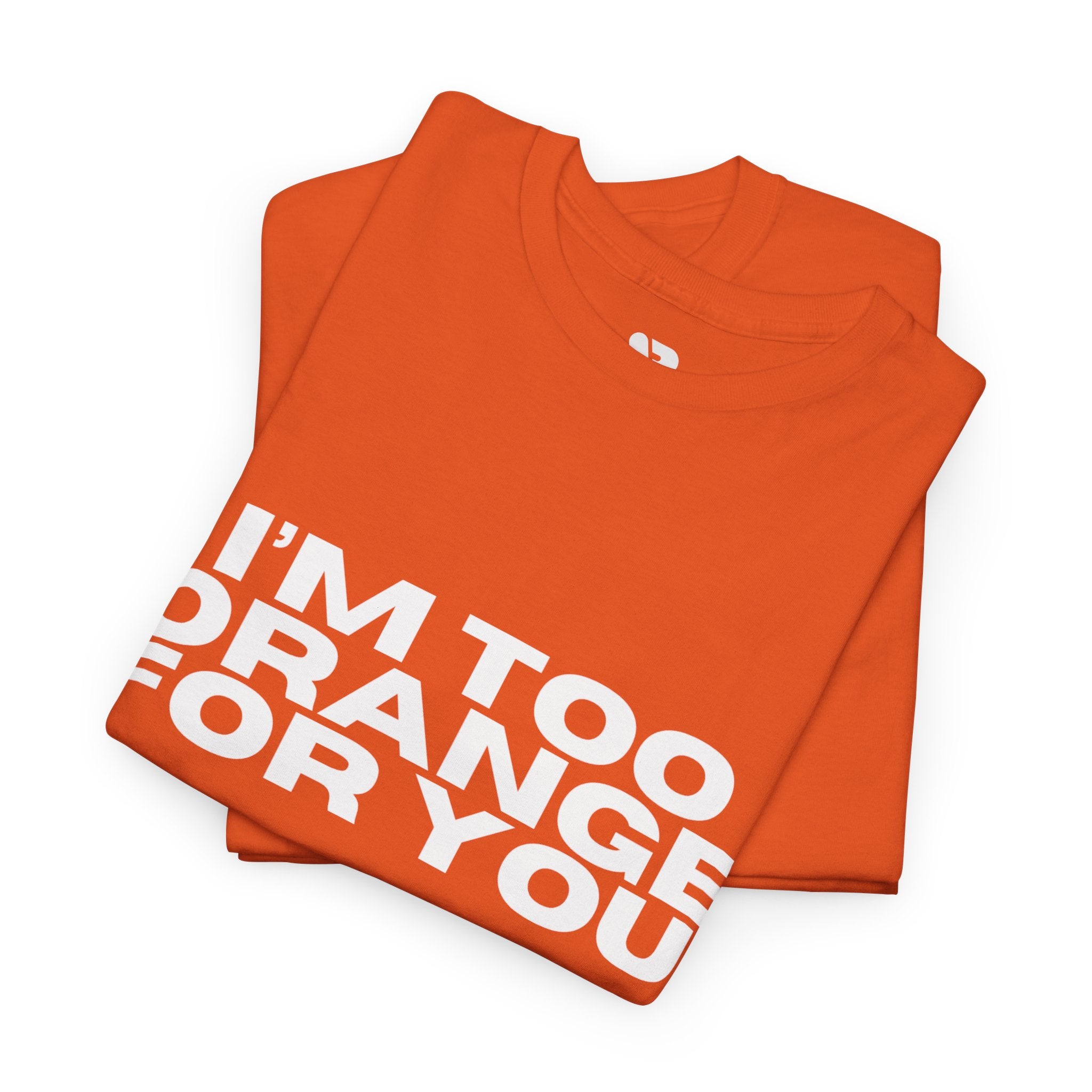 I'm Too Orange For You Tee – Bold Statement Graphic T-Shirt