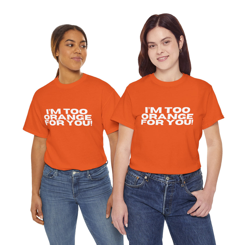 I'm Too Orange For You Tee – Bold Statement Graphic T-Shirt