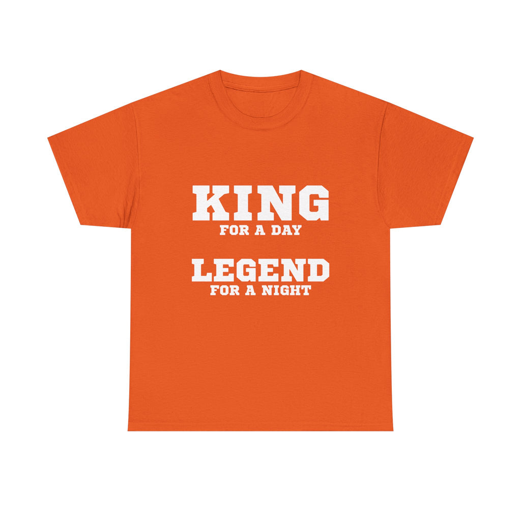 King for a Day, Legend for a Night T‑Shirt