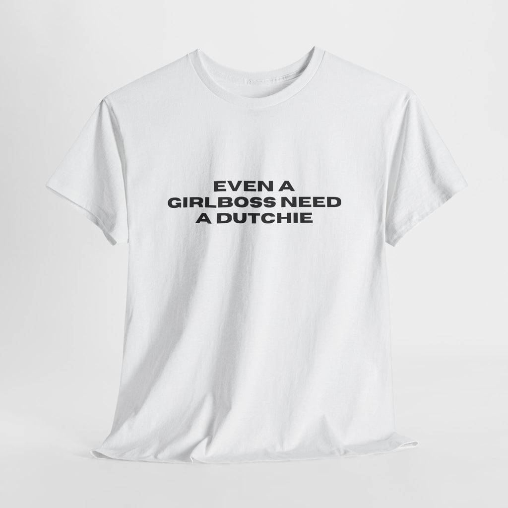 "Even a Girlboss Need a Dutchie" T‑Shirt