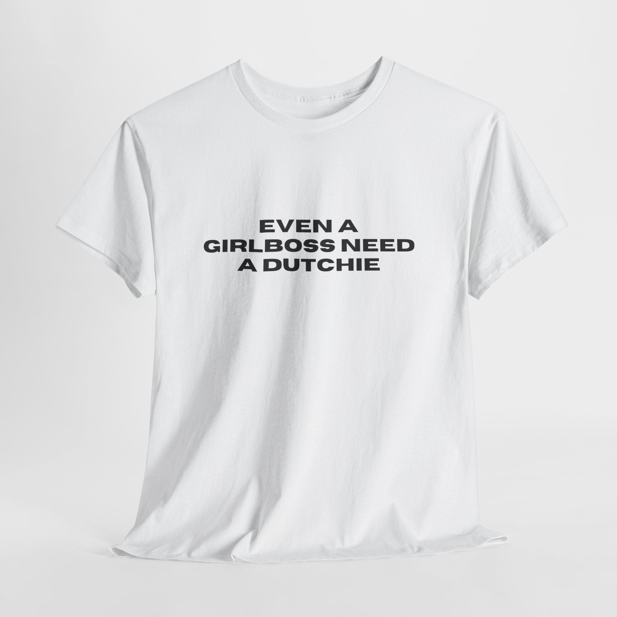 "Even a Girlboss Need a Dutchie" T‑Shirt