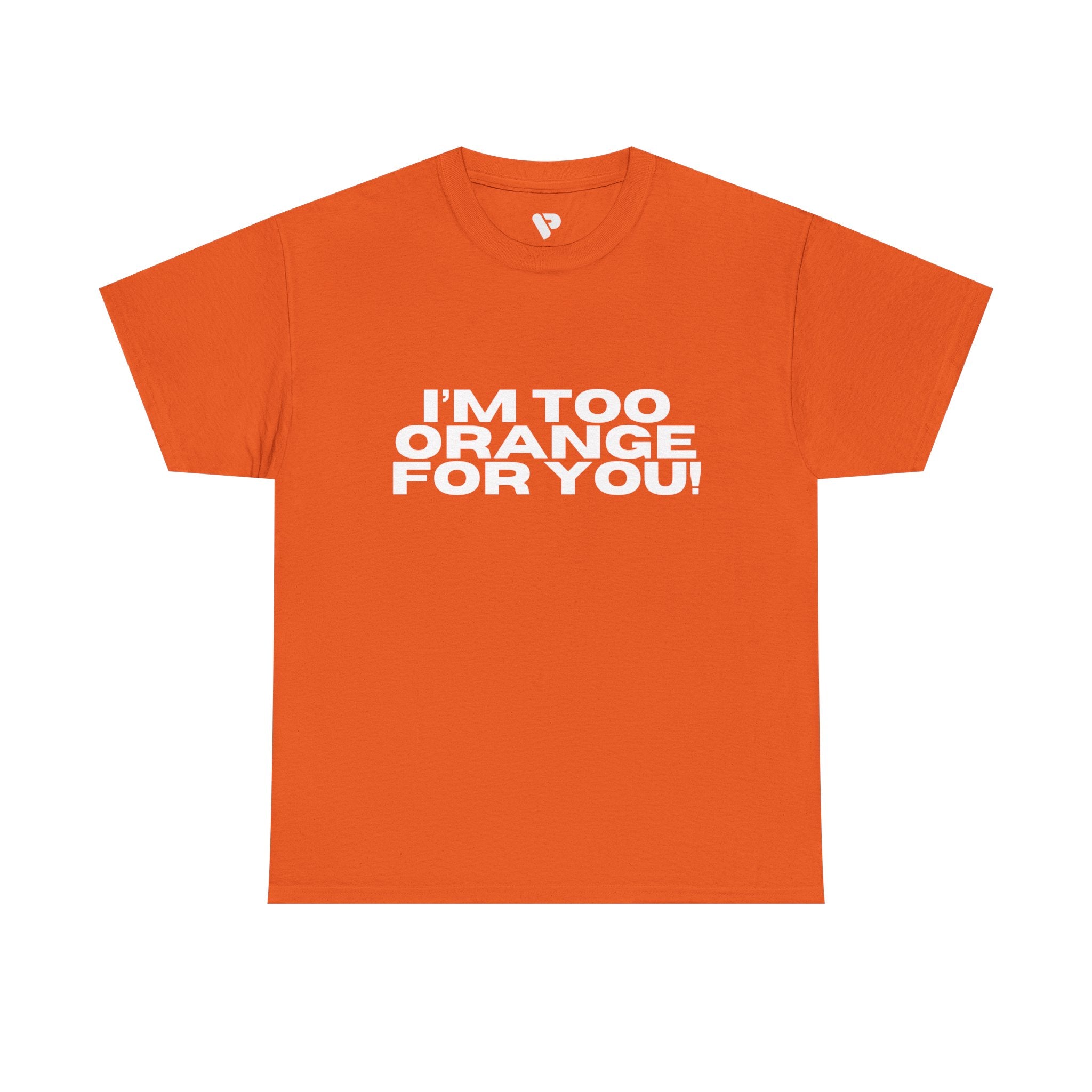 I'm Too Orange For You Tee – Bold Statement Graphic T-Shirt