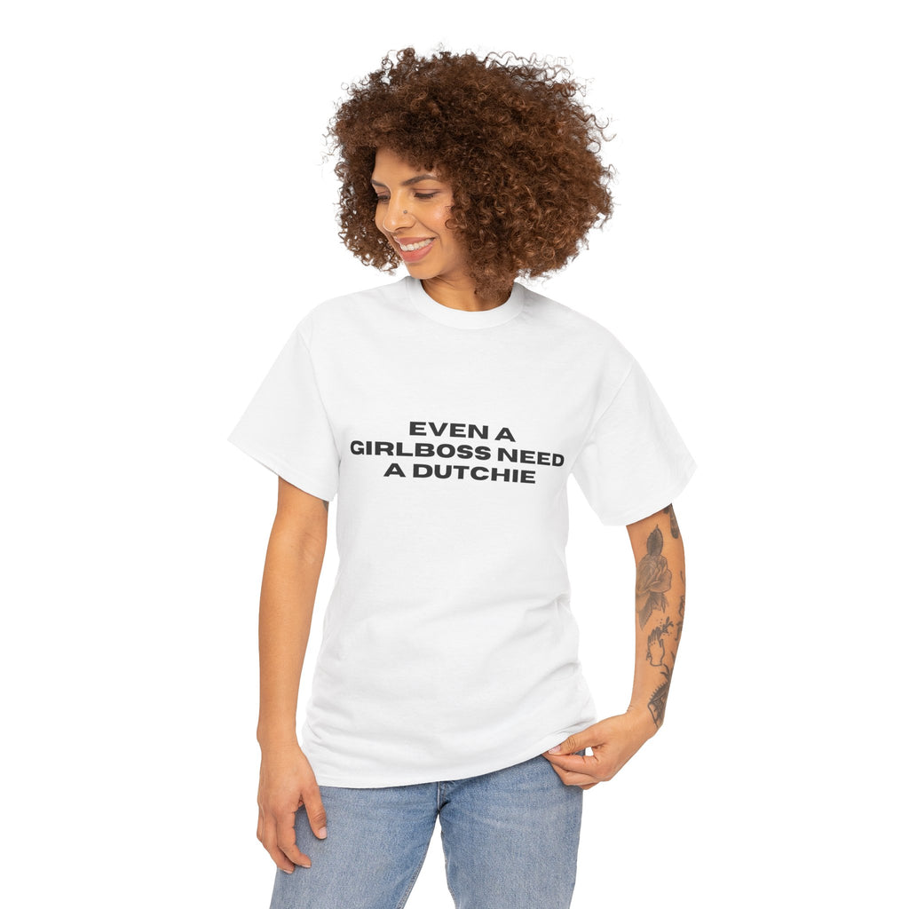 "Even a Girlboss Need a Dutchie" T‑Shirt