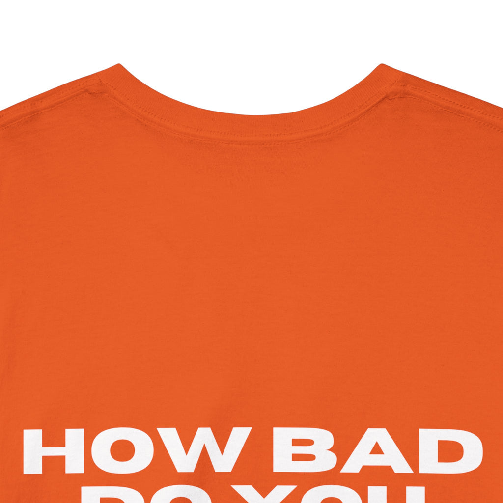 How Bad Do You Want Me To Be? T-Shirt